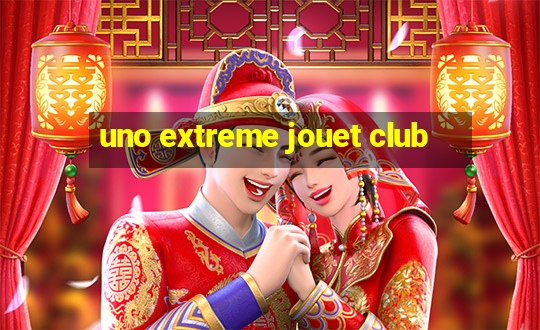 uno extreme jouet club