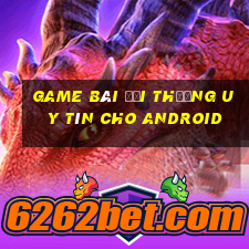 game bài đổi thưởng uy tín cho android