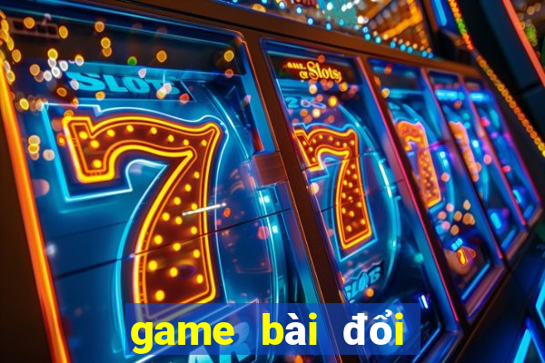 game bài đổi thưởng uy tín cho android