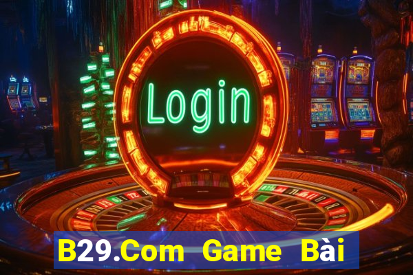 B29.Com Game Bài Nhiều Người Chơi Nhất