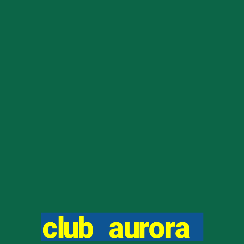 club aurora nacional potosi