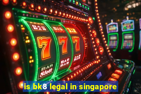 is bk8 legal in singapore