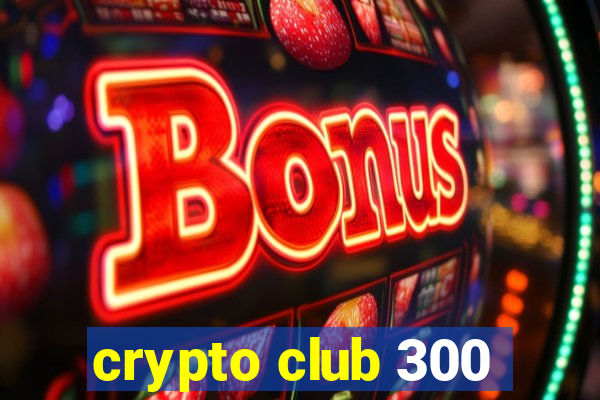 crypto club 300