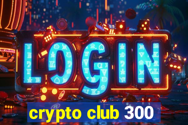 crypto club 300