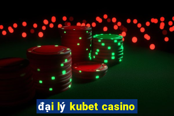 đại lý kubet casino