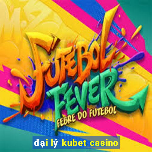 đại lý kubet casino