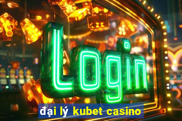 đại lý kubet casino