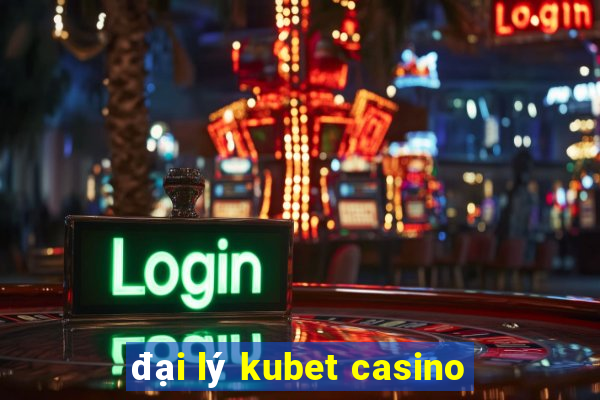 đại lý kubet casino