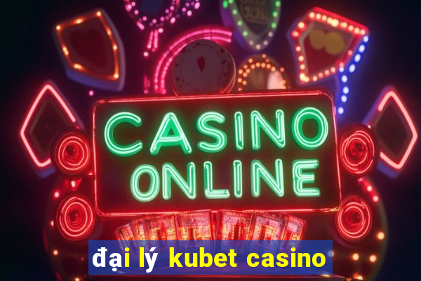 đại lý kubet casino