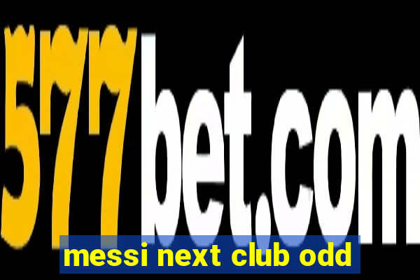 messi next club odd