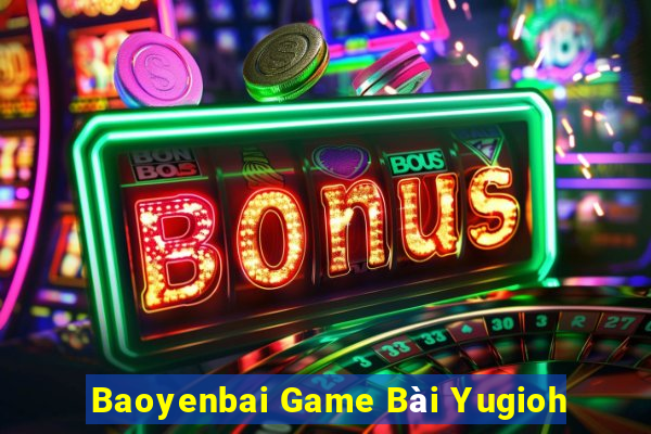 Baoyenbai Game Bài Yugioh