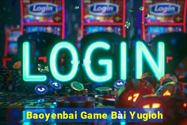 Baoyenbai Game Bài Yugioh