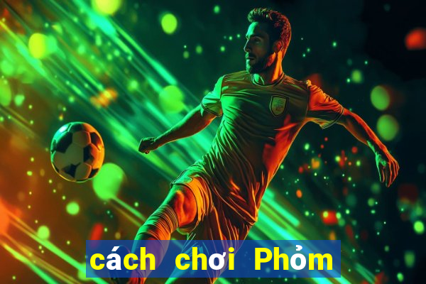 cách chơi Phỏm dễ thắng