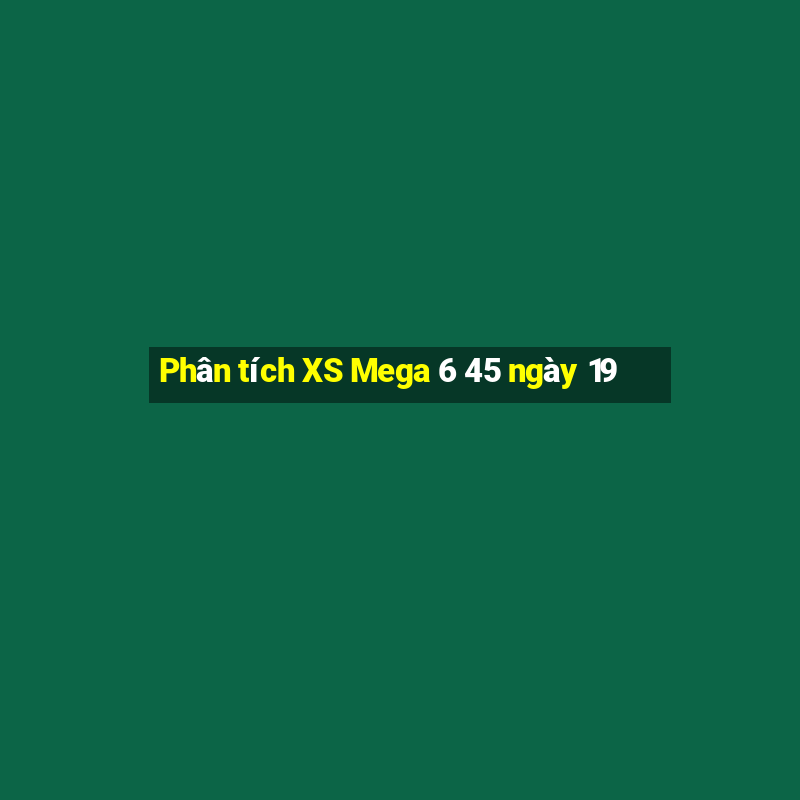 Phân tích XS Mega 6 45 ngày 19