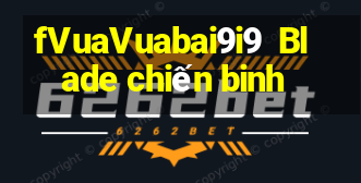 fVuaVuabai9i9  Blade chiến binh