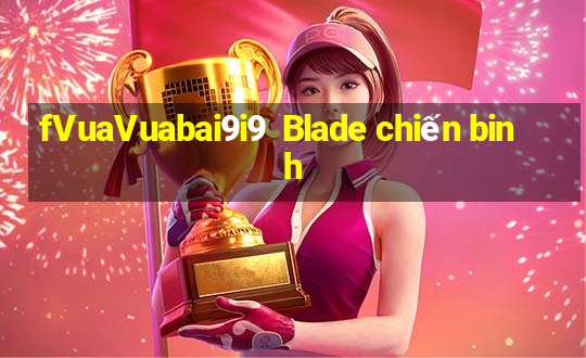 fVuaVuabai9i9  Blade chiến binh