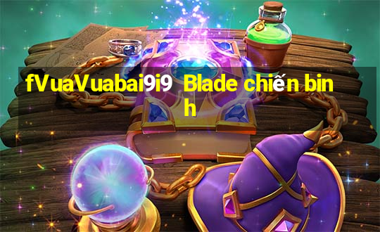 fVuaVuabai9i9  Blade chiến binh