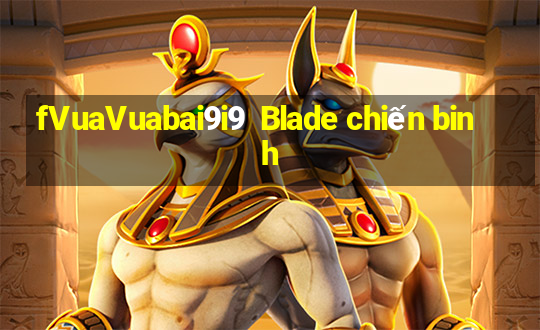 fVuaVuabai9i9  Blade chiến binh