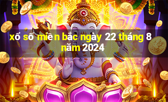 xổ số miền bắc ngày 22 tháng 8 năm 2024