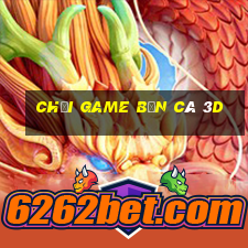 chơi game bắn cá 3d