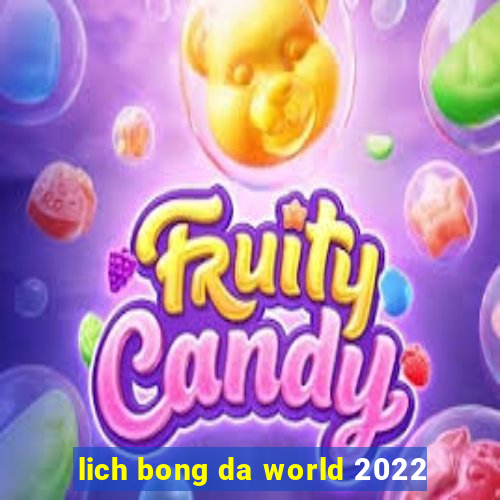 lich bong da world 2022