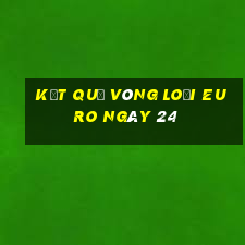 kết quả vòng loại euro ngày 24