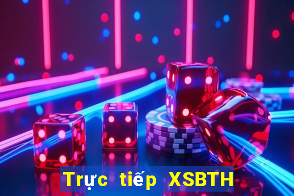 Trực tiếp XSBTH hôm nay