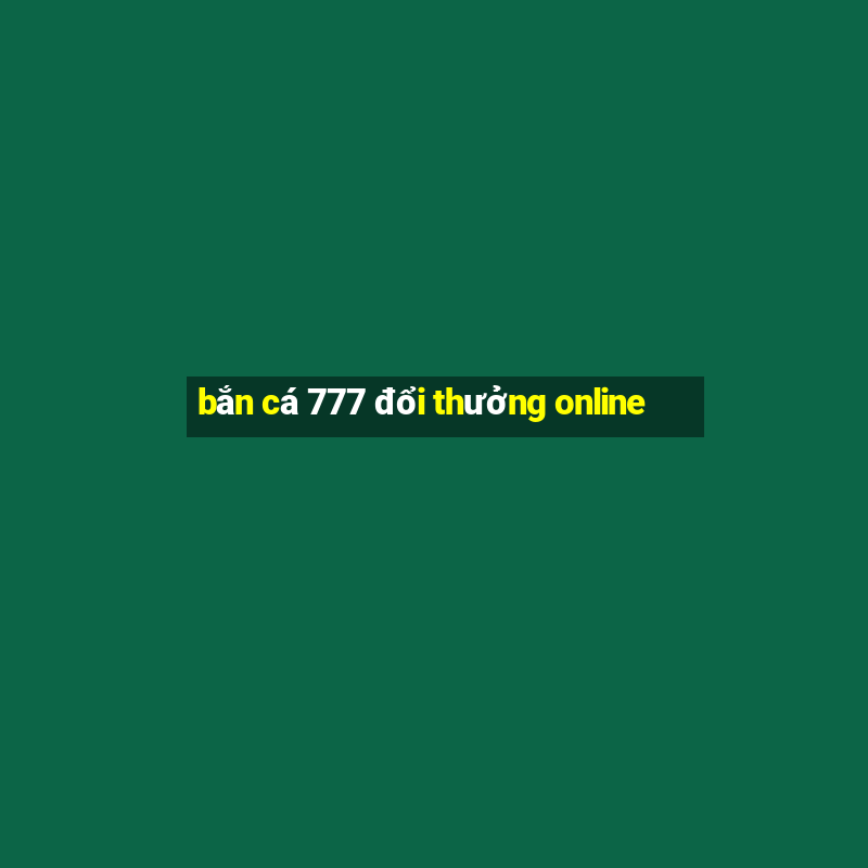 bắn cá 777 đổi thưởng online