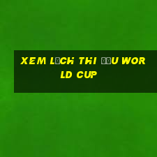 xem lịch thi đấu world cup