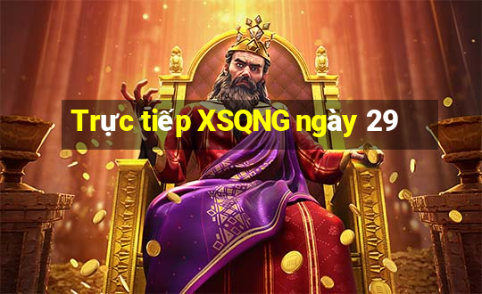 Trực tiếp XSQNG ngày 29