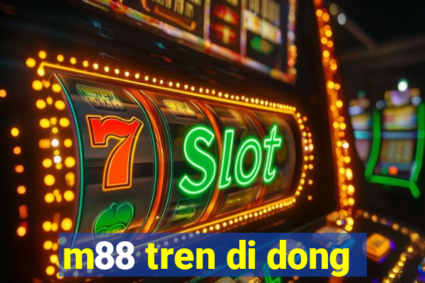 m88 tren di dong