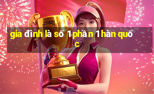 gia đình là số 1 phần 1 hàn quốc