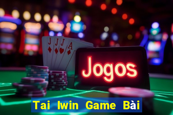 Tai Iwin Game Bài Nhất Vip