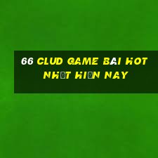 66 Clud Game Bài Hot Nhất Hiện Nay