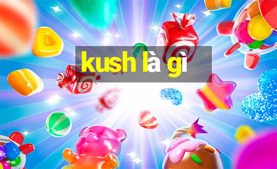 kush là gì