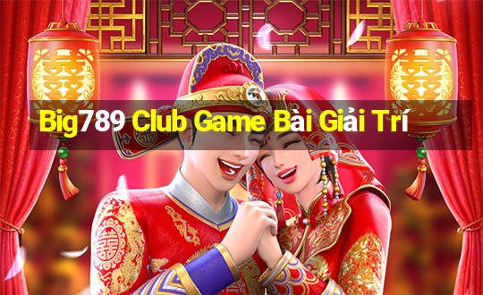 Big789 Club Game Bài Giải Trí