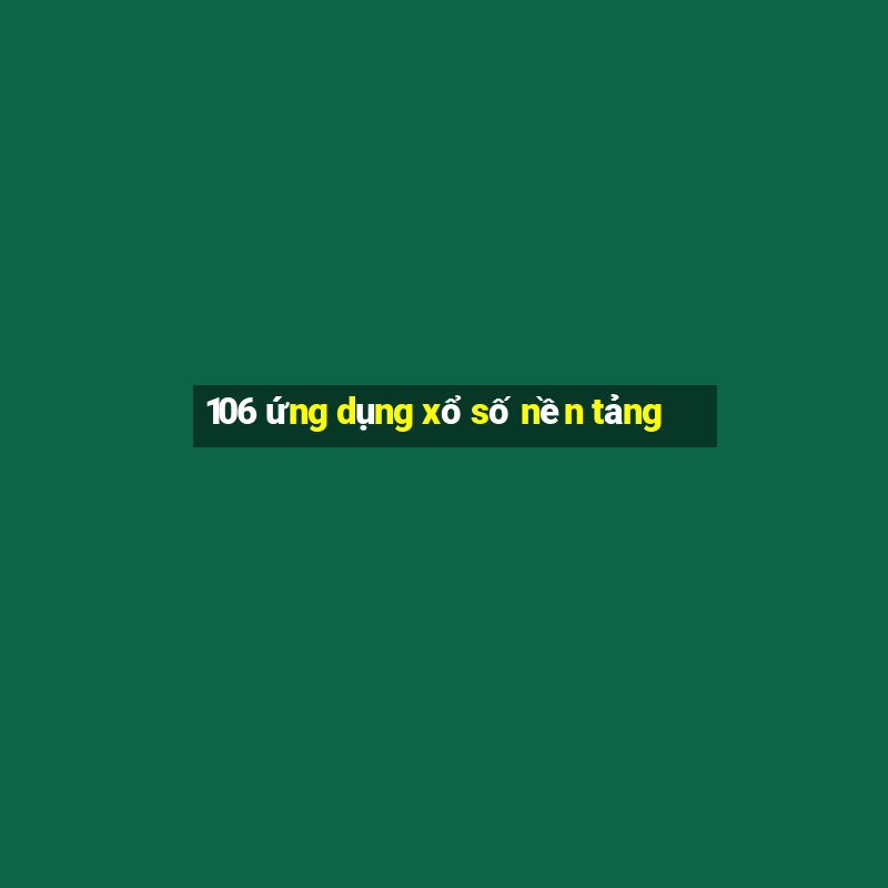 106 ứng dụng xổ số nền tảng