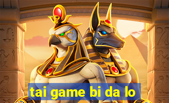 tai game bi da lo