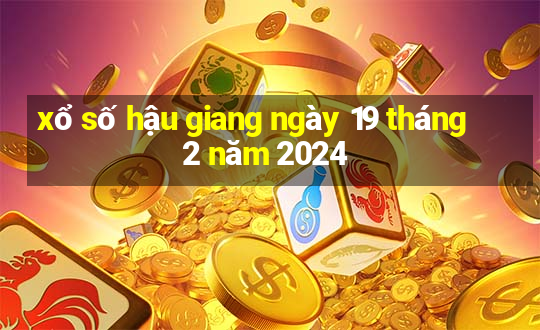 xổ số hậu giang ngày 19 tháng 2 năm 2024