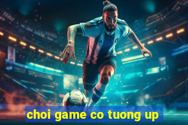 choi game co tuong up