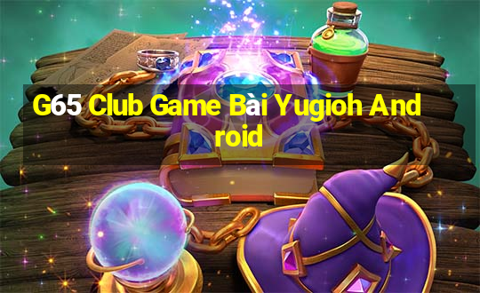 G65 Club Game Bài Yugioh Android