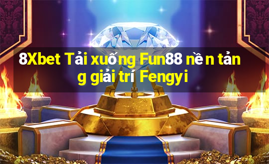 8Xbet Tải xuống Fun88 nền tảng giải trí Fengyi