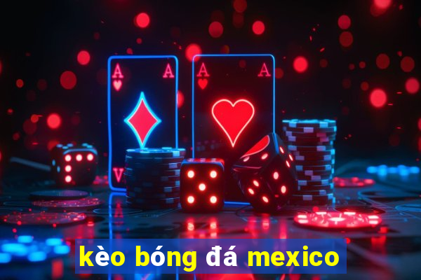 kèo bóng đá mexico