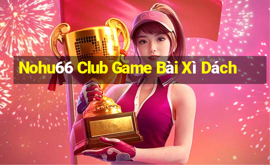 Nohu66 Club Game Bài Xì Dách