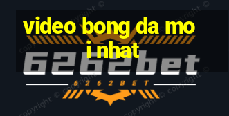 video bong da moi nhat