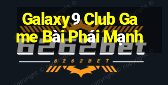 Galaxy9 Club Game Bài Phái Mạnh