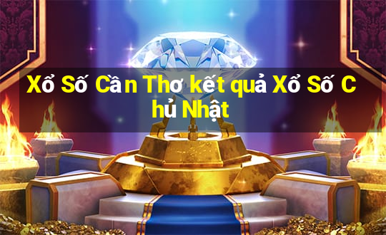 Xổ Số Cần Thơ kết quả Xổ Số Chủ Nhật