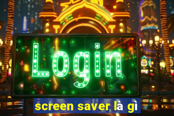 screen saver là gì