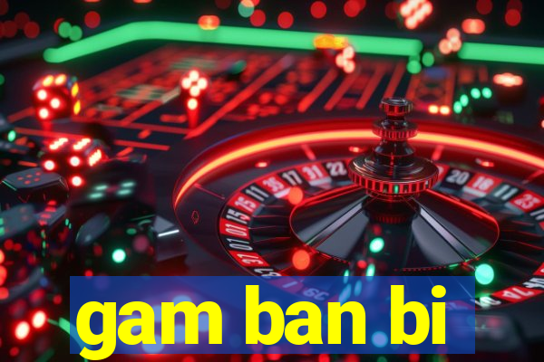 gam ban bi