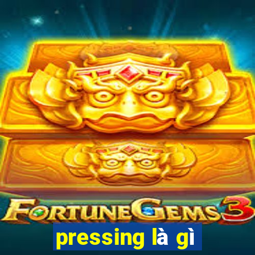 pressing là gì